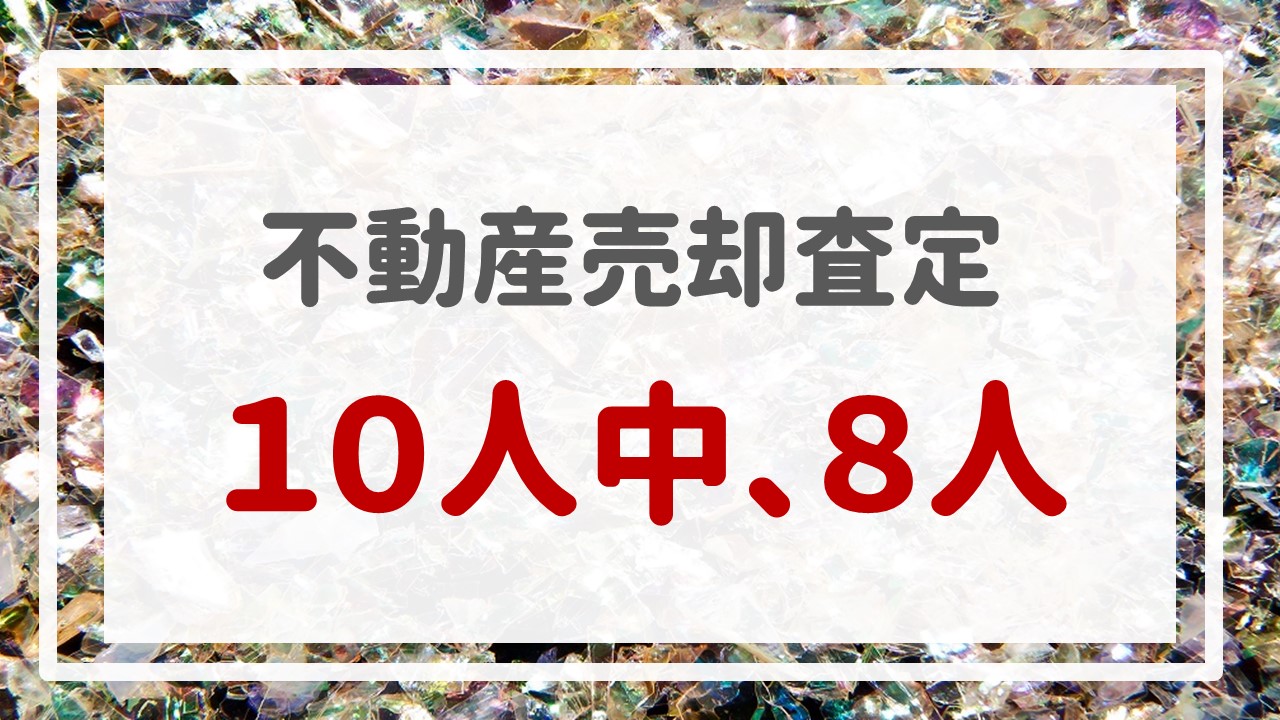 不動産売却査定  〜『１０人中、８人』〜