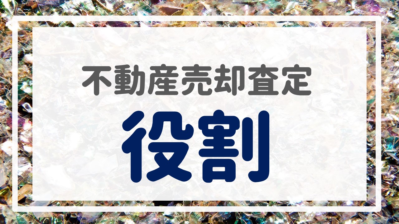 不動産売却査定  〜『役割』〜
